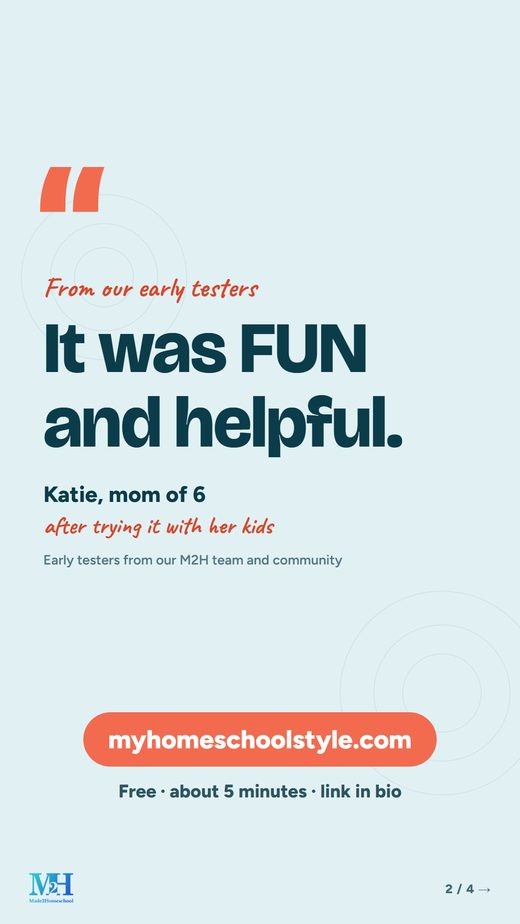 Story, light blue: From our early testers. It was FUN and helpful. Katie, mom of 6, after trying it with her kids. Early testers from our M2H team and community. myhomeschoolstyle.com. Free, about 5 minutes, link in bio.